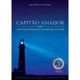 Capitão Amador - Navegação Segura Em Cruzeiros De Alto-mar - Jaime Roberto Da Costa Felipe - 5ª Edição