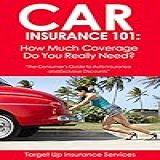 Car Insurance 101: How Much Coverage Do You Really Need?: The Consumer's Guide To Auto Insurance And Exclusive Discounts (english Edition)