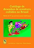Catálogo De Desenhos De Aventura Exibidos No Brasil: Heróis Da Tv Que Povoam Nossas Lembranças