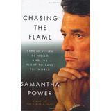Chasing The Flame: Sergio Vieira De Mello And The Fight To Save The World De Samantha Power Pela Penguin Press Hc, The (2008)