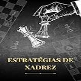 Chess Strategies For Intermediates: Eleve O Seu Jogo Avance Suas Habilidades No Xadrez Com Estratégias Mais Complexas