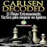 Chess Tactics Magnus Carlsen Decoded (en Español) - El Mejor Entrenamiento Táctico Para Mejorar En Ajedrez (chess Decoded) (spanish Edition)