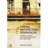 Cinema, Naturalismo, Degradação: Ensaios A Partir De Filmes Brasileiros Dos Anos 2000, De Leites, Bruno. Editorial Editora Meridional Ltda, Tapa Mole En Português, 2021