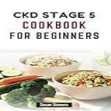 Ckd Stage 5 Cookbook For Beginners: Nourishing Recipes Designed For Optimal Kidney Health