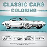 Classic Cars Coloring Book For Adults And Seniors: $90,000+ Rare And Precious Muscle Cars, Vintage Cars & Classic Trucks - A Deep Dive From Historical Significance To Financial Value
