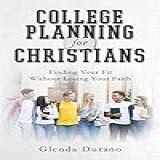 College Planning For Christians: Finding Your Fit Without Losing Your Faith (english Edition)