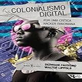 Colonialismo Digital  Por Uma Crítica Hacker Fanoniana