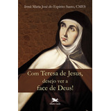 Com Teresa De Jesus, Desejo Ver A Face De Deus!, De Espírito Santo, Maria José Do. Editorial Associação Nóbrega De Educação E Assistência Social, Tapa Mole En Português, 2012