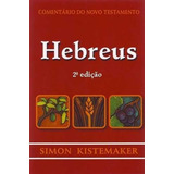 Comentário Do Novo Testamento Hebreus | Simon Kistemaker: Exegetico, De Simon Kistemaker. Série Antigo Testamento, Vol. Único. Editora Cultura Critã, Capa Mole, Edição 2 Em Português, 2013