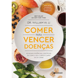 Comer Para Vencer Doenças: As Novas Evidências Científicas De Como O Seu Corpo É Capaz De Se Curar, De W. Li, Dr. William. Editorial Editora Schwarcz Sa, Capa Mole Em Português, 2019