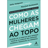 Como As Mulheres Chegam Ao Topo De Helgesen Sally Starling Alta Editora E Consultoria Eireli Capa Mole Em Português 2019