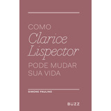 Como Clarice Lispector Pode Mudar Sua Vida, De Paulino, Simone. Editora Wiser Educação S.a, Capa Mole Em Português, 2017