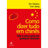 Como Dizer Tudo Em Chinês: Fale A Coisa Certa Em Qualquer Situação, De Martinez, Ron. Série Como Dizer Tudo Starling Alta Editora E Consultoria Eireli, Capa Mole Em Português, 2018