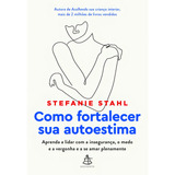 Como Fortalecer Sua Autoestima: Aprenda A Lidar Com A Insegurança, O Medo E A Vergonha E A Se Amar Plenamente, De Stefanie Stahl. Editorial Editora Sextante, Capa Mole, Edição 1 Em Português, 2024