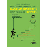 Como Iniciar, Desenvolver E Ganhar Dinheiro Com A Criação De Ovinos, De Dimperio, Alfonso Siqueira. Appris Editora E Livraria Eireli - Me, Capa Mole Em Português, 2020