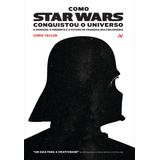 Como Star Wars Conquistou O Universo: O Passado, Presente E O Futuro Da Franquia Multibilionária, De Taylor, Chris. Editorial Editora Aleph Ltda, Tapa Mole En Português, 2015