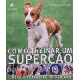 Como Treinar Um Super Cao, De Gwen Bailey. Editora Alta Books, Capa Mole Em Português