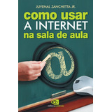 Como Usar A Internet Na Sala De Aula, De Zanchetta Jr., Juvenal. Editora Pinsky Ltda, Capa Mole Em Português, 2012