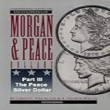 Comprehensive Catalog And Encyclopedia Of Morgan & Peace Dollars--part Iii The Peace Silver Dollar (comprehensive Catalog And Encyclopedia Of Morgan And ... Dollars (parts 1-3)) (english Edition)