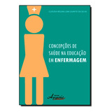 Concepções De Saúde Na Educação Em Enfermagem, De Cláudia Regina Lima Duarte Da Silva. Editora Appris, Capa Mole Em Português