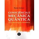 Consciencia E Mecanica Quantica - Uma Abordagem Filosofica, De Arroyo, Raoni., Vol. 1. Editorial Livraria Da Fisica, Capa Mole, Edição 1 Em Português, 2024