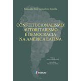 Constitucionalismo, Autoritarismo E Democracia Na América Latina, De José Gonçalves Acunha, Fernando José Gonçalves. Editora Fórum Ltda, Capa Mole Em Português, 2019