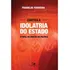 Contra A Idolatria Do Estado O Papel Do Cristão Na Política