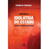 Contra A Idolatria Do Estado O Papel Do Cristão Na Política