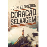 Coração Selvagem: Descobrindo O Segredo Da Alma De Um Homem, De John Eldredge. Editorial Thomas Nelson Brasil, Tapa Mole En Português, 2019