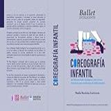 Coreografía Infantil: Del Método Ballet Inteligente: Directrices Prácticas Para Academias De Ballet (spanish Edition)
