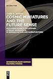 Cosmic Miniatures And The Future Sense: Alexander Kluge's 21st-century Literary Experiments In German Culture And Narrative Form: 22