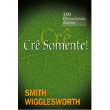 Crê Somente, De Smith Wigglesworth. Editora Graça Editorial Em Português