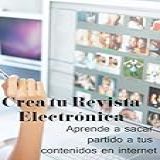 Crea Tu Revista Electrónica. Aprende A Sacar Partido A Tus Contenidos En Internet (spanish Edition)