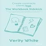 Create Contracts Clients Love - The Workbook Sidekick: A Practical Resource To Help You Design Readable Contracts Your Clients Will Love With Fast (and Fun!) Workflows