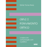 Crise E Pensamento Crítico: O Teatro Em Comunicação Com O Público, De Perez, Shirlei Torres. Editora Sesc Sp*, Capa Mole Em Português