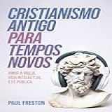 Cristianismo Antigo Para Tempos