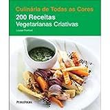 Culinária De Todas As Cores  200 Receitas Vegetarianas Criativas
