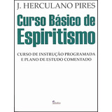 Curso Básico De Espiritismo - Curso De Instrução Programada E Plano De Estudo Comentado De J. Herculano Pires Pela Paidéia (2018)
