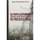 Da Prova Ilicitamente Obtida Por Particular No Processo Penal, De Bruno Cesar G. Da Silva. Editora Servanda, Capa Mole Em Português, 2010