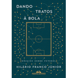 Dando Tratos À Bola - Ensaios Sobre Futebol, De Franco Júnior, Hilário. Editorial Companhia Das Letras, Tapa Mole En Português, 2017