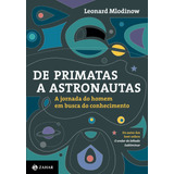 De Primatas A Astronautas: A Jornada Do Homem Em Busca Do Conhecimento, De Mlodinow, Leonard. Editora Schwarcz Sa, Capa Mole Em Português, 2015