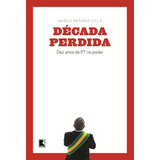 Década Perdida: Dez Anos De Pt No Poder: Dez Anos De Pt No Poder, De Villa, Marco Antonio. Editora Record Ltda., Capa Mole Em Português, 2013