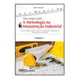 Descomplicando A Metrologia Na Manutenção Industrial - Vol
