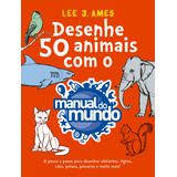 Desenhe 50 Animais Com O Manual Do Mundo: O Passo A Passo Para Desenhar Elefantes, Tigres, Cães, Peixes, Pássaros E Muito Mais!, De Ames, Lee J.. Editorial Gmt Editores Ltda.,editora Sextante,editora 