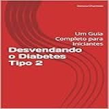 Desvendando O Diabetes Tipo 2: Um Guia Completo Para Iniciantes