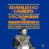 Dicionário Da Independência: 200 Anos Em 200 Verbetes