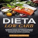 Dieta Low Carb: Aprenda Como Emagrecer Rápido, Queimar Gordura, Perder Peso Rápido De Forma Saudável Com A Dieta De Baixo Carb, Como Fazer A Dieta De Redução De Carboidratos Para Iniciantes