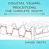 Digital Signal Processing For Complete Idiots  Electrical Engineering For Complete Idiots   English Edition 