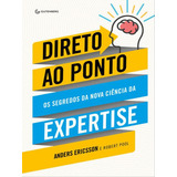 Direto Ao Ponto: Os Segredos Da Nova Ciência Da Expertise, De Ericsson, K. Anders / Pool, Robert / Ericsson, Anders. Editora Gutenberg, Capa Mole, Edição 1ª Edição - 2017 Em Português