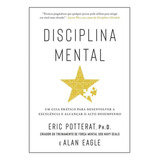 Disciplina Mental - Um Guia Prático Para Desenvolver A Excelência E Alcançar O Alto Desempenho